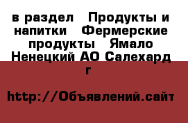  в раздел : Продукты и напитки » Фермерские продукты . Ямало-Ненецкий АО,Салехард г.